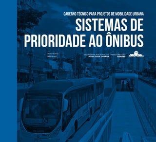 SISTEMAS DE
PRIORIDADE AO ÔNIBUS
Caderno Técnico para Projetos de Mobilidade Urbana
WRI Brasil
APOIO TÉCNICO:
 