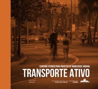 TRANSPORTE ATIVO
Caderno Técnico para Projetos de Mobilidade Urbana
WRI Brasil
APOIO TÉCNICO:
 