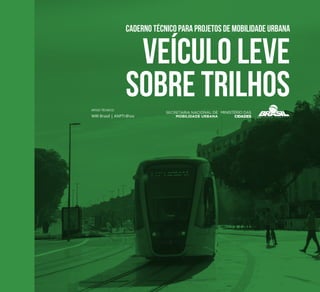VEÍCULO LEVE
SOBRE TRILHOS
Caderno Técnico para Projetos de Mobilidade Urbana
WRI Brasil | ANPTrilhos
APOIO TÉCNICO:
 