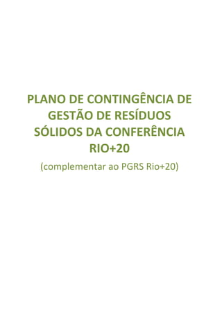 PLANO DE CONTINGÊNCIA DE
   GESTÃO DE RESÍDUOS
 SÓLIDOS DA CONFERÊNCIA
         RIO+20
 (complementar ao PGRS Rio+20)
 