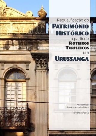 Requalificação do
Patrimônio
Histórico
a partir de
Roteiros
Turísticos
em
Urussanga
Acadêmico:
Renato Amorim Niero
Fevereiro/2016
 