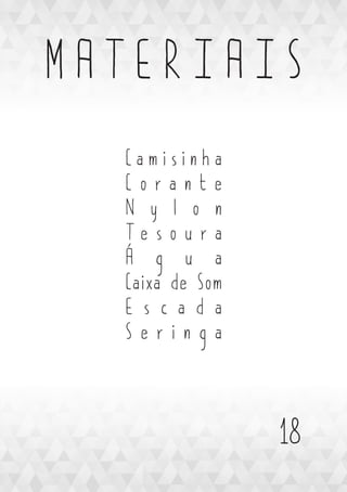 M A T E R I A I S
C a m i s i n h a
C o r a n t e
N y l o n
T e s o u r a
Á g u a
Caixa de Som
E s c a d a
S e r i n g a
18
 
