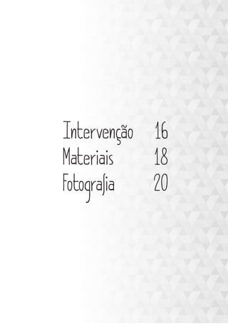 Intervenção 16
Materiais 18
Fotografia 20
 