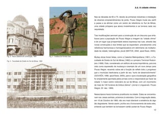2.2. A cidade vitrine



                                                                                        Nas as décadas de 60 e 70, devido às primeiras indústrias e instalação
                                                                                        de diversos empreendimentos de porte, Pouso Alegre muda seu perfil
                                                                                        e passa a se afirmar como um centro de referência no Sul de Minas,
                                                                                        uma cidade próspera que atraía investimentos e se tornava cada vez
                                                                                        requisitada.


                                                                                        Tais modificações serviram para a construção de um discurso que enfa-
                                                                                        tizava para a população de Pouso Alegre a imagem da “cidade vitrine”
                                                                                        e de um lugar cuja prosperidade estava expressa nas ruas, através das
                                                                                        novas construções e dos limites que se expandiam, prevalecendo uma
                                                                                        referência harmoniosa e homogeneizadora em detrimento da multiplici-
                                                                                        dade da cidade, heterogênea, plural (MATOS, 2002, apud Assis, 2005).

Fig. 3 - Nova catedral em construção, 1961            Fig. 4 - Estátua de Fernão Dias
                                                                                        Muitas obras foram feitas, como a Catedral Metropolitana (1961), a Fa-

Fig. 5 - Faculdade de Direito do Sul de Minas, 1962
                                                                                        culdade de Direito do Sul de Minas (1962) e o primeiro Terminal Rodovi-
                                                                                        ário (1969). Este, considerado um edifício de suma importância, pois era
                                                                                        visto como expressão de mudança e exemplo de um novo tempo para
                                                                                        Pouso Alegre, recaindo sobre ele a função de refletir todo o progresso
                                                                                        que o município desfrutaria a partir de seu “surto de desenvolvimento”
                                                                                        (GOUVÊA, 1998, apud Assis, 2005), para o que a localização geográfica
                                                                                        foi amplamente apontada pelos jornais como a responsável por fazer da
                                                                                        cidade “o maior centro rodoviário do sul de Minas, com um movimento
                                                                                        de mais de 130 horários de ônibus diários”. (Jornal o Linguarudo. Pouso
                                                                                        Alegre, 03 dez. 1969)


                                                                                        Nessa época havia inúmeros prostíbulos na cidade. Estes se concentra-
                                                                                        vam nas áreas centrais, próximos à rodoviária. Com a inaguração desta,
                                                                                        em 19 de Outubro de 1969, não era mais tolerável a existência de algo
                                                                                        tão degradante. Sendo assim, proíbiu-se o funcionamento de todos eles,
                                                                                        evitando que também se tornassem cartão postal de Pouso Alegre.
                                                                                                                                                             12
 