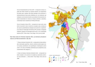 Zona de Empreendimentos de Porte (ZEP) - corresponde às áreas ocu-

            padas pelo Distrito Industrial, por grandes indústrias, por equipamentos

            de grande porte e aquelas onde serão permitidos usos econômicos e

            empreendimentos de maior porte conflitantes com o uso residencial, cuja

            instalação e funcionamento deverão ser precedidos de licenciamento am-

            biental fundamentado em estudos de impacto ambiental e urbanístico,

            conduzidopelo setor competente da Prefeitura Municipal;



            Zona de Expansão Urbana (ZEU) - corresponde às áreas ainda vazias

            dentro do perímetro urbano e propícias à ocupação, pelas condições do

            sítio natural e possibilidade de instalação de infra-estrutura, respeitando-

            se as Áreas de Preservação Permanente (APP) previstas na legislação

            ambiental e aquelas com declividade acima de 30%, com a classificação

            preliminar ZM 2;” (Plano Diretor. Pouso Alegre. 30 de Junho de 2008)



Nas Áreas áreas de Interesse Especial (AIE), as diretrizes prevalecem
sobre às do Macrozoneamento. São elas:


            “I. Áreas de Interesse Urbanístico (AIU) - correspondem às áreas destina-

            das a intervenções específicas, visando a melhoria da estruturação urba-

            na municipal, possibilitando uma requalificação e revitalização do centro

            urbano e de outras centralidades identificadas pelo planejamento local,

            compreendendo três categorias (...).



            II. Áreas de Interesse Urbanístico-Ambiental (AIUA) - correspondem às

            áreas ocupadas ou em processo de ocupação que apresentam potenci-              LEGENDA - MACROZONEAMENTO

            ais riscos ambientais (...). (Plano Diretor. Pouso Alegre. 30 de Junho de

            2008)



                                                                                                                       Fig. 7 - Plano Diretor 2008

                                                                                                                                                     16
 
