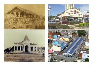 Fig. 21 - Mercado em 1895   Fig. 22 - Mercado na década de 1990




Fig. 23 - Mercado em 1935   Fig. 24 - Mercado atualmente

                                                                  24
 