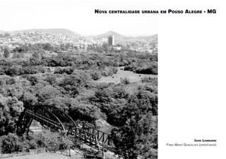 Nova   centralidade urbana em    Pouso Alegre - MG




                                                  Igor Lombardi
                                Fábio Mariz Gonçalves (orientador)
 