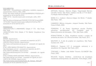 Bibliografia
DOCUMENTOS:
•NBR 9050 – Acessibilidade a edificações, mobiliário, espaços e
                                                                    ARTIGAS, Vilanova. Vilanova Artigas. Organização Marcelo
equipamentos urbanos. Maio, 2004.
                                                                    Carvalho Ferraz; São Paulo: Instituto Lina Bo e P. M. Bardi :
Fonte: http://www.mpdft.gov.br/sicorde/NBR9050-31052004.pdf >
acessado em 28 de abril de 2012.                                    Fundação Vilanova Artigas, 1997.
•NBR 14718 – Guarda-corpos para construção. Julho, 2001.
Fonte:                                                              BARDI, B. L. Instituro. Vilanova Artigas. Ed: BLAU. 1ª edição.
http://xa.yimg.com/kq/groups/1544526/1570315813/name/NBR-           São Paulo, 1997.
14718-2001+Guarda-corpos+para+edifica%C3%A7ao.PDF >
acessado em 28 de abril de 2012.                                    CAMARGO, Mônica Junqueira. Joaquim Guedes, São Paulo:
                                                                    Cosac & Naify, 2000.
PERIÓDICOS:
•ARQUITETURA E URBANISMO. Edição nº 178. São Paulo:                 FERREIRA, F. de Avany. Arquitetura escolar Paulista:
PINI, 2009.                                                         estruturas  pré-fabricadas.  Ed:   Fundação     para o
•ARQUITETURA VIVA. Edição nº 78. Madrid: Arquitetura Viva           Desenvolvimento da Educação – FDE. São Paulo, 2006.
SL,2001.
                                                                    KOWALTOWSKI, K. Dóris. Arquitetura escolar o projeto do
SITES:                                                              ambiente de ensino. Ed: Oficina de textos. São Paulo, 2011.
SEADE, disponível em:
http://www.seade.com.br – acessado em setembro de 2011.             NEUFERT, E. A arte de projetar em arquitetura. São Paulo:
CENTRO PAULA SOUZA, disponível em:                                  Gustavo Gili, 1976.
http://www.centropaulasouza.sp.gov.br/ - acessado em agosto de
2011.                                                               REBELLO, Yopanan C.P. A concepção estrutural e a
ETEC JOÃO MARIA STEVANATTO, disponível em:
                                                                    arquitetura. Ed: Zigurate. São Paulo, 2001.
http://etecitapira.com.br/ - acessado em setembro de 2011.
ETEC BENTO QUIRINO, disponível em:
                                                                    TOSCANO, J. Walter. João Walter Toscano. Ed:UNESP. São
http://www.etecbentoquirino.com.br/site/ - acessado em agosto
                                                                    Paulo, 2002.
de 2011.
ETEC CONSELHEIRO ANTONIO PRADO, disponível em:
http://www.etecap.com.br/site/ - acessado em agosto de 2011         MCLEOD, Virginia. Detalhes      construtivos da arquitetura
CARTA DE ATENAS, disponível em:                                     residencial contemporânea. Ed: Bookman. Porto Alegra, 2009.
http://www.icomos.org.br/cartas/Carta_de_Veneza_1933.pdf >
acessado em 09 de setembro de 2011.                                                                                       41
 