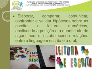  Elaborar, comparar, comunicar,
confrontar e validar hipóteses sobre as
escritas e leituras numéricas,
analisando a posição e a quantidade de
algarismos e estabelecendo relações
entre a linguagem escrita e a oral;
 