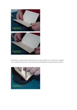 10) Coloque o conjunto sobre a espuma de eva ou cortiça e perfure com o auxílio de um agulhão.
Tome cuidado para que todos os furos fiquem bem centralizados ao longo da dobra do caderno.
 