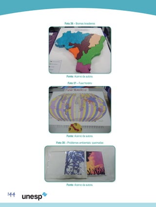 144
Foto 36 – Biomas brasileiros
Fonte: Acervo da autora.
Foto 37 – Fuso horário
Fonte: Acervo da autora.
Foto 38 – Problemas ambientais: queimadas
Fonte: Acervo da autora.
 