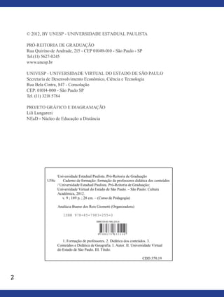 2
© 2012, BY UNESP - UNIVERSIDADE ESTADUAL PAULISTA
PRÓ-REITORIA DE GRADUAÇÃO
Rua Quirino de Andrade, 215 - CEP 01049-010 - São Paulo - SP
Tel.(11) 5627-0245
www.unesp.br
UNIVESP - UNIVERSIDADE VIRTUAL DO ESTADO DE SÃO PAULO
Secretaria de Desenvolvimento Econômico, Ciência e Tecnologia
Rua Bela Cintra, 847 - Consolação
CEP: 01014-000 - São Paulo SP
Tel. (11) 3218 5784
PROJETO GRÁFICO E DIAGRAMAÇÃO
Lili Lungarezi
NEaD - Núcleo de Educação a Distância
 