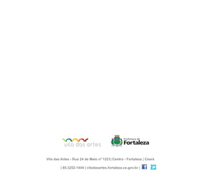 Vila das Artes - Rua 24 de Maio nº 1221| Centro - Fortaleza | Ceará

        | 85.3252-1444 | viladasartes.fortaleza.ce.gov.br |
 