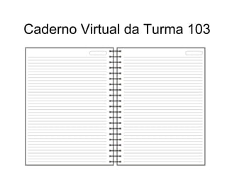 Caderno Virtual da Turma 103
 