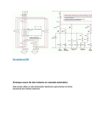 Ver version en Pdf
Arranque suave de dos motores en cascada automático
Este circuito utiliza un solo arrancoador electronico para arrancar en forma
secuencial dos motores asíncrons.
 
