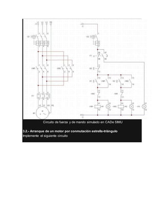 Circuito de fuerza y de mando simulado en CADe SIMU
3.2.- Arranque de un motor por conmutación estrella-triángulo
Implemente el siguiente circuito
 