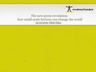 The new green revolution:  how small-scale farmers can change the world 15/10/2010, Chris Claes 