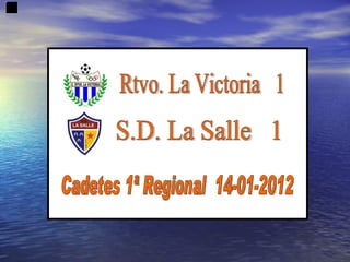 Rtvo. La Victoria  1 S.D. La Salle  1 Cadetes 1ª Regional  14-01-2012 