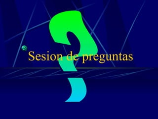 ? Sesion de preguntas 
