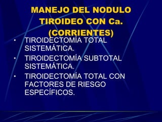 MANEJO DEL NODULO TIROIDEO CON Ca. (CORRIENTES) TIROIDECTOMÍA TOTAL SISTEMÁTICA. TIROIDECTOMÍA SUBTOTAL SISTEMÁTICA. TIROIDECTOMÍA TOTAL CON FACTORES DE RIESGO ESPECÍFICOS. 