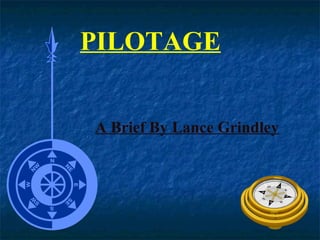 PILOTAGE
A Brief By Lance Grindley
 