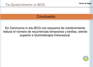 Quimioterapia e Inmunoterapia en
Cáncer de Vejiga.
30-40% Bcg no responde
Recaída 35% a los 5a
Ta-T1 recurrente; G1-G3
N= ...
