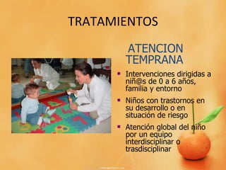 TRATAMIENTOS ATENCION TEMPRANA Intervenciones dirigidas a niñ@s de 0 a 6 años, familia y entorno Niños con trastornos en su desarrollo o en situación de riesgo Atención global del niño por un equipo interdisciplinar o trasdisciplinar 