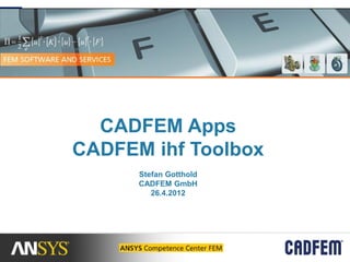 CADFEM Apps
CADFEM ihf Toolbox
      Stefan Gotthold
      CADFEM GmbH
         26.4.2012
 