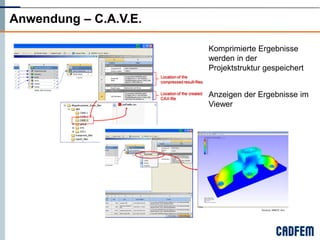 Anwendung – C.A.V.E.

                       Komprimierte Ergebnisse
                       werden in der
                       Projektstruktur gespeichert


                       Anzeigen der Ergebnisse im
                       Viewer
 