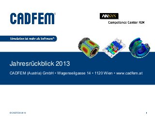 Titelmasterformat durch Klicken bearbeiten
Jahresrückblick 2013
CADFEM (Austria) GmbH • Wagenseilgasse 14 • 1120 Wien • www.cadfem.at

© CADFEM 2014

 