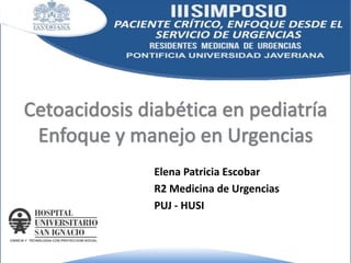 Elena Patricia Escobar
R2 Medicina de Urgencias
PUJ - HUSI
 