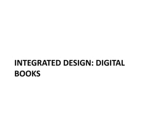 INTEGRATED DESIGN: DIGITAL
BOOKS
 