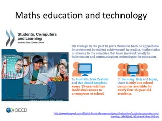 Maths education and technology
• OECD report
• Ma overview
http://www.keepeek.com/Digital-Asset-Management/oecd/education/students-computers-and-
learning_9789264239555-en#.V8wy2jV5-aU
 
