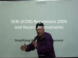 SEBI (ICDR) Regulations 2009 and Recent Amendments  Simplifying the Issue Management CA DHRUV AGRAWAL 