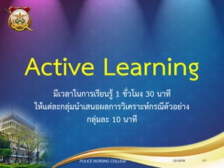 Nursing Care for VHD
•Bed rest เพื่อลด Work Of Breathing (WOB)
•ติดตามประเมินอาการแสดงของ low cardiac output เช่น
ระดับความรู้สึกตัวเปลี่ยนแปลง มึนศีรษะ สับสน มีอาการเจ็บ
หน้าอก หายใจลาบาก EKG show arrhythmia BP drop
< 90/60 mmHg. และ urine < 0.5 ml/kg/hr เป็นต้น
13/10/59POLICE NURSING COLLEGE 117
 