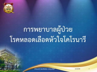 การพยาบาลผู้ป่วย
โรคหลอดเลือดหัวใจโคโรนารี
13/10/59POLICE NURSING COLLEGE 3
 