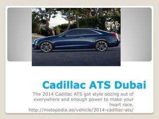 Cadillac ATS Dubai
The 2014 Cadillac ATS got style oozing out of
everywhere and enough power to make your
heart race.
http://motopedia.ae/vehicle/2014-cadillac-ats/
 