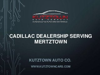 CADILLAC DEALERSHIP SERVING
MERTZTOWN

KUTZTOWN AUTO CO.
WWW.KUTZTOWNCARS.COM

 