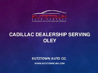 CADILLAC DEALERSHIP SERVING
OLEY

KUTZTOWN AUTO CO.
WWW.KUTZTOWNCARS.COM

 