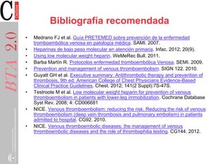Bibliografía recomendada
• Medrano FJ et al. Guía PRETEMED sobre prevención de la enfermedad
tromboembólica venosa en pato...