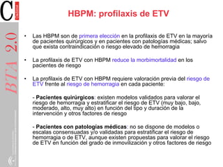 HBPM: profilaxis de ETV
• Las HBPM son de primera elección en la profilaxis de ETV en la mayoría
de pacientes quirúrgicos ...