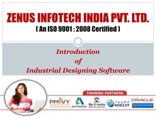 Introduction
of
Industrial Designing Software
ZENUS INFOTECH INDIA PVT. LTD.
( An ISO 9001 : 2008 Certified )
 