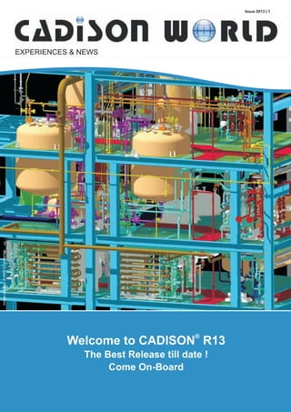 Issue 2013 | 1

Image courtesy of AMR Engineering

EXPERIENCES & NEWS

®

Welcome to CADISON R13
The Best Release till date !
Come On-Board

 