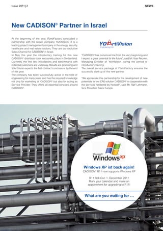 CW_Issue4_Layout 1 17.10.11 11:07 Seite 7

Issue 2011 | 2

NEWS

New CADISON® Partner in Israel

“CADISON® has convinced me from the very beginning and
I expect a great potential for the future”, said Mr. Yoav Reuven,
Managing Director of YoArtVision during the period of
introductory training.
The overall service package of ITandFactory ensures the
successful start-up of this new partner.
“We appreciate this partnership for the development of new
potentials for our CAE solution CADISON® in cooperation with
the services rendered by Neilsoft”, said Mr. Ralf Lehmann,
Vice President Sales Europe.

© Matthias Krüttgen - Fotolia

At the beginning of the year, ITandFactory concluded a
partnership with the Israeli company YoArtVision. It is a
leading project management company in the energy, security,
healthcare and real estate sectors. They are our exclusive
Sales-Channel for CADISON® in Israel.
In May this year the introductory training for this new
CADISON® distributor took exclusively place in Switzerland.
Currently, the first test installations and benchmarks with
potential customers are underway. Results are promising and
YoArtVision expects the first contract conclusions by the end
of this year.
The company has been successfully active in the field of
engineering for many years and has the required knowledge
not only for marketing of CADISON® but also for acting as
Service Provider. They offers all essential services around
CADISON®.

Windows XP ist back again!
CADISON® R11 now supports Windows XP
R11 Roll-Out: 1. December 2011
Mark your calendar and make an
appointment for upgrading to R11!

What are you waiting for …

|7

 