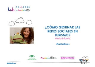 ¿CÓMO GESTINAR LAS
                              REDES SOCIALES EN
Foto	
  del	
  ponente	
  
                                  TURISMO?
                                  María Infante

                                   #labtalleres




                                       Logo	
  de	
  la	
  empresa	
  
 