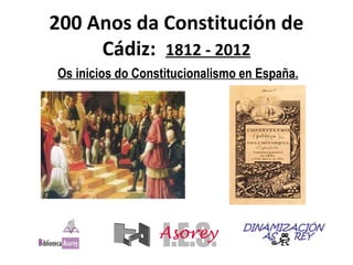 200 Anos da Constitución de
     Cádiz: 1812 - 2012
Os inicios do Constitucionalismo en España.
 