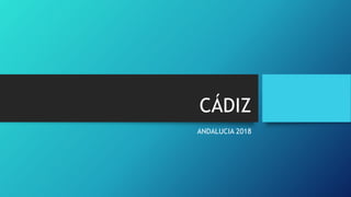 CÁDIZ
ANDALUCIA 2018
 