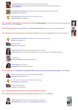 Colegio Sagrado Corazón de Jesús. Ubrique (Cádiz). Proyecto: Olivas, Aceitunas, Aceite, Jabón y Olivos
Francisco Gutiérrez Benítez. Ldo. en Astrofísica, Técnico superior Informático y nominado al mejor docente de España premios educa abanca
<pacodeubrique@hotmail.es>
-
Centro de Educación de Adultos de Salteras . Salteras (Sevilla). Radio de autogestión llevada íntegramente por alumnado de adultos
Emilio Plazas Cuevas <eplacue@gmail.com>
CEIP Carmen Sedofeito. Chiclana (Cádiz). Principios en el diseño del proyecto curricular
Francisco Gómez Bernal <sedinter@gmail.com>
16:00 - 16:40 Ponencia-3: Presentación de los resultados de la investigación"centros innovadores". Ver informe JULIO-2017. Ver documento: plantilla para estimar el "nivel
de innovación" de tu centro. Presentación: Pere Marquès.
16:40 - 17:00 Ponencia-4: Aspectos clave de la Didáctica. Ponente: Enrique Martínez-Salanova Sánchez. Director de la Revista «Aularia» <emsalanova@gmail.com>
17:00 - 17:40 Bloque-3 de comunicaciones de centros innovadores y de referencia (en 6 minutos) Coordina: Teresa Sibón. Profesora Titular de la Facultad de Educación.
Colegio Salesiano Ntra. Sra. del Águila. Alcalá de Guadaíra (Sevilla). El proyecto de idiomas: un plan estratégico.
Rafael Ruiz <rafaelruizws@gmail.com>
Pedagogía de la seducción.
Víctor Amar. UCA <victor.amar@uca.es>
-
Colegio El Centro Inglés. Puerto de Santa maría (Cádiz). Nuestro proyecto de innovació en marcha.
Mª del Mar Grandal. Directora Académica <directoracademica@elcentroingles.es> (contacto: Yolanda Marrufo <admingestion3@elcentroingles.es>)
Yincama literaria. Blog
Domingo Sánchez Melgarejo <domingo.sanchez@pccomponentes.com>
CEIP Dulce Nombre. Puente Genil (Córdoba)
María Inés Cabezas Álvarez <mariainescabezas@gmail.com>
17:40 - 18:20 Mesa redonda-1: Escuela y Museos: ¿Qué ofrecen los Museos? ¿Cómo aprovechan los centros docentes los Museos?. Modera: Pere Marquès.
IES Saltés . Punta Umbría (Huelva). Vive y siente Punta Umbría: Educación Patrimonial y TIC.
Belen Crespo Torres <belenct18@hotmail.com>
Proyecto desarrollado en el Museo de la Aduana de Málaga y la Universidad de Málaga.
Laura Cruces Carro <crucescarro@gmail.com>s
El museo: una experiencia innovadora.
Víctor Amar. UCA <victor.amar@uca.es>
-
18:20 - 18:40 Coffee Break. Espacio de interacción y visita a la Exposición de Recursos Educativos.
18:40 - 19:20 Bloque-4 de comunicaciones de centros innovadores y de referencia (en 6 minutos). Coordina: Pere Marquès
CEE Virgen de la Esperanza. Algeciras (Cádiz). Un proyecto a medida de todos: salvar las abejas.
Isabel Mª Andrades Pelayo <noha_29@hotmail.com>, David Hormigo Díaz <davidjhd@hotmail.com>
 
