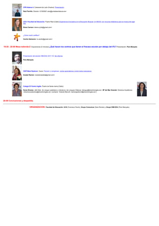 CPR Adersa 4. Cañaveral de León (Huelva). Presentación.
Raúl Parrillo. Director <21600921.edu@juntadeandalucia.es>
UCA. Facultad de Educación. Puerto Real (Cádiz).Experiencia innovadora en la Educación Musical: Un MOOC con recursos didácticos para la música del siglo
XXI
Elena Carrera <elena.cp3a@gmail.com>
¿Cómo nació LenMus?
Cecilio Salmerón <s.cecilio@gmail.com>
19:20 - 20:00 Mesa redonda-2: Exposiciones (5 minutos) ¿Qué hacen los centros que tienen el fracaso escolar por debajo del 5%? Presentación: Pere Marquès.
Presentación del estudio DIM-EDU 2017-18. Ver informe.
Pere Marquès
CEIP Mare Nostrum. Ceuta. Prevenir y compensar: Juntos aprendemos y entre todos avanzamos.
Anabel Ramón <anabelcaballa@gmail.com>
Colegio El Centro Inglés. Puerto de Santa maría (Cádiz)
Sonia Álvarez. Jefa Dpto. de Lengua castellana y Literatura y de Lenguas Clásicas <jlengua@elcentroingles.es>, Mª del Mar Grandal. Directora Académica
<directoracademica@elcentroingles.es> (contacto: Yolanda Marrufo <admingestion3@elcentroingles.es>)
20:00 Conclusiones y despedida.
ORGANIZACION: Facultad de Educación. UCA (Francisco Pavón), Grupo Comunicar (Sara Román) y Grupo DIM-EDU (Pere Marquès)
 