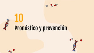 Pronóstico y prevención
10
 